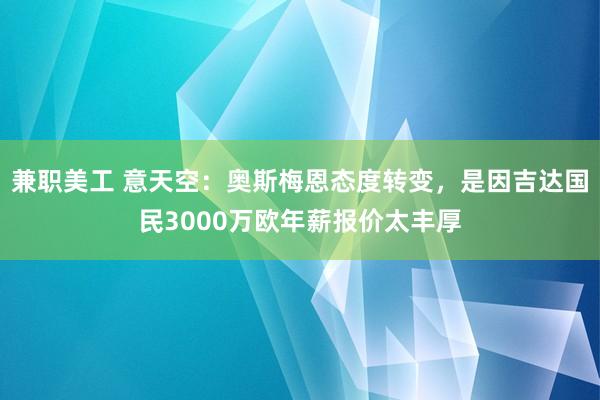 兼职美工 意天空：奥斯梅恩态度转变，是因吉达国民3000万欧年薪报价太丰厚